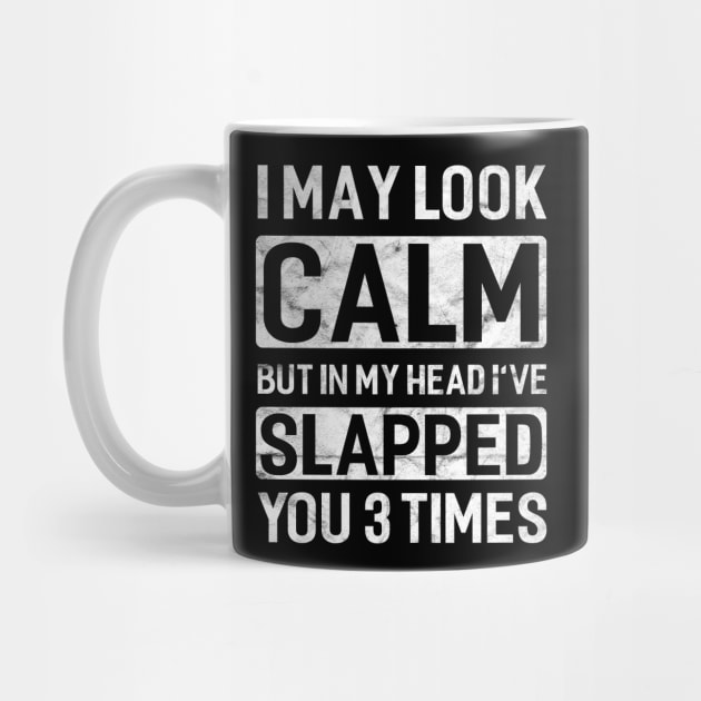 I May Look Calm but In My Head Ive Slapped You 3 Times by Attia17